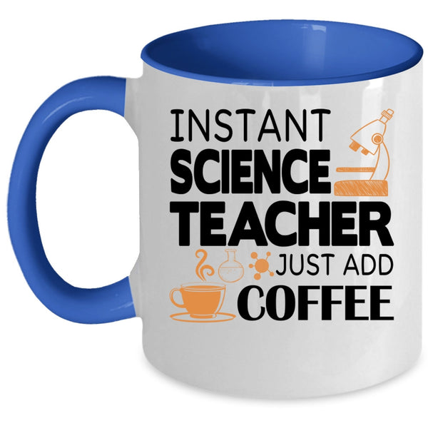 Funny Science Coffee Mug, Instant Science Teacher Just Add Coffee Accent Mug