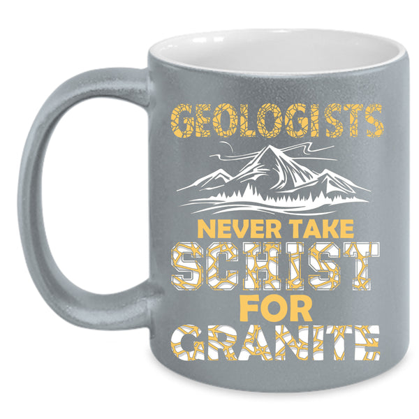 Geologists Coffee Mug, Never Take Schist For Granite Coffee Cup
