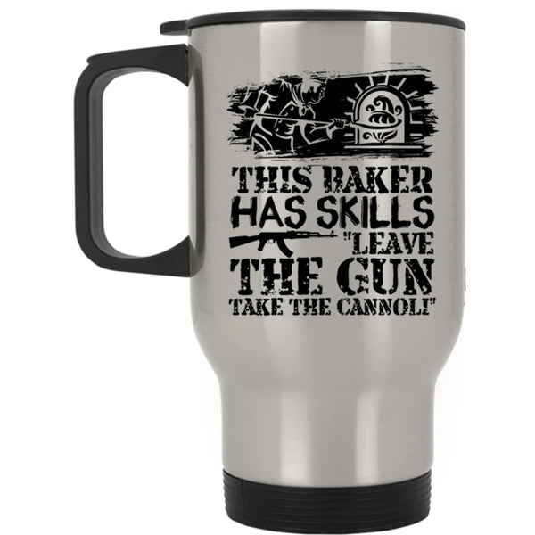 Funny Baker Travel Mug, This Baker Has Skills Leave The Gun Mug