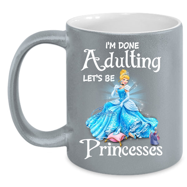 I'm Done Adulting Let's Be Princesses Coffee Mug, Cute Coffee Cup