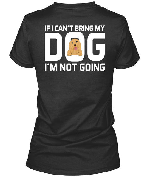 I Can't Bring My Dog T Shirt, I'm Not Going T Shirt