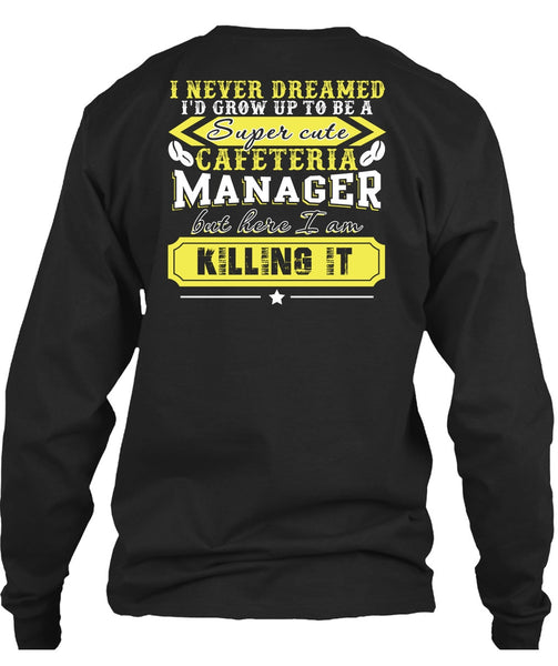 I'd Grow Up To be A Cafeteria Manager T Shirt, I Never Dreamed T Shirt