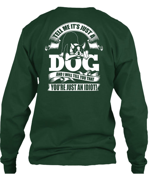 Tell Me It Just A Dog T Shirt, You're Just An Idiot T Shirt