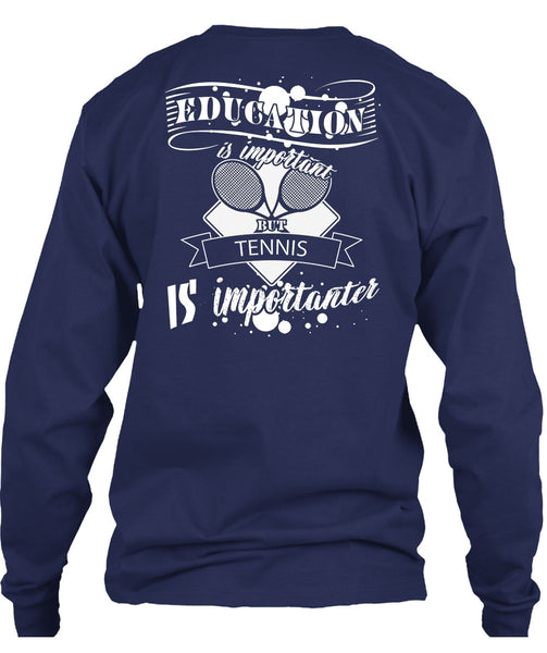 Education Is Important But Tennis Is Importanter T Shirt, I Love Tennis T Shirt