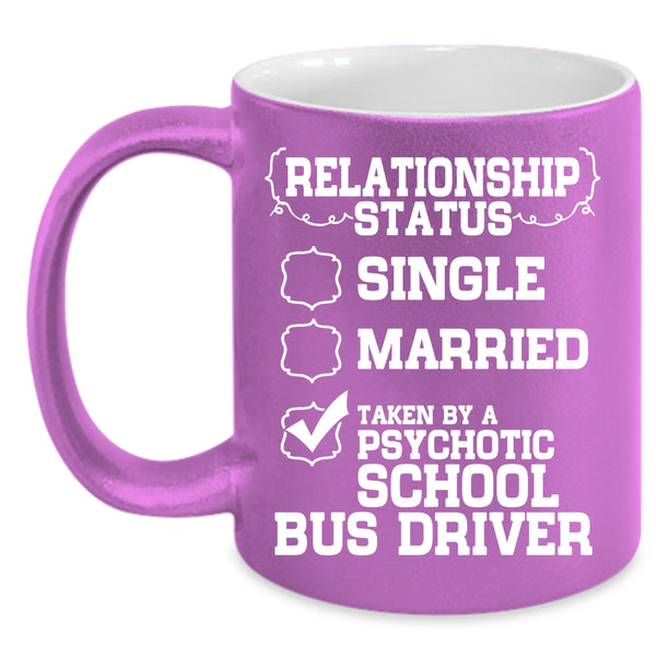 Relationship Status Coffee Mug, Taken By A Psychotic School Bus Driver Coffee Cup
