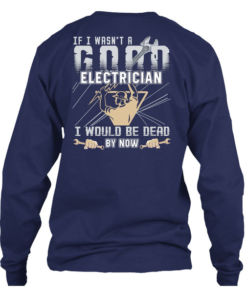 I Wasn't A Good Electrician T Shirt, Being An Electrician T Shirt