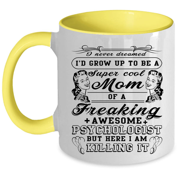 Mom Coffee Mug, I'd Grow Up To Be A Cool Mom Of A Psychologist Accent Mug