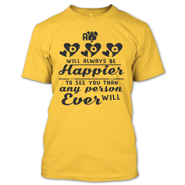 A Dog Will Always Be Happier To See You T Shirt, Coolest Dog Mom T Shirt