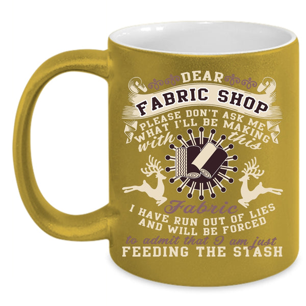 Dear Fabric Shop Coffee Mug, I'll Be Making With This Fabric Coffee Cup