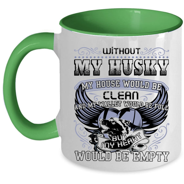 My Heart Would Be Empty Coffee Mug, Without My Husky My House Would Be Clean Accent Mug