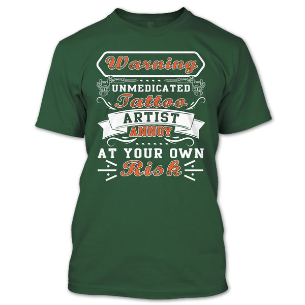 Unmedicated Tattoo Artist T Shirt, Annoy At Your Own Risk T Shirt
