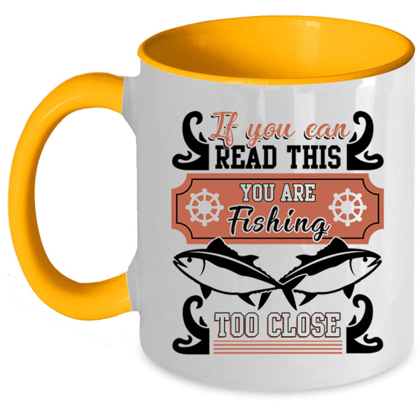 You Are Fishing Too Close Coffee Mug, If You Can Read This Accent Mug