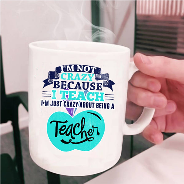 I'm Just Crazy About Being A Teacher Coffee Mug, I'm Not Crazy Cup