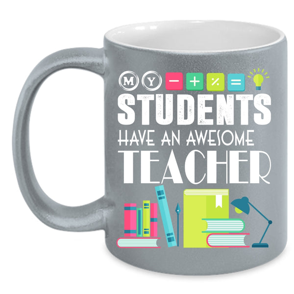 My Students Have An Awesome Teacher Coffee Mug, Awesome Teacher Coffee Cup
