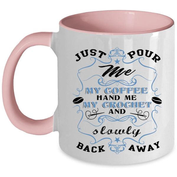 My Crochet And Sowly Back Away Coffee Mug, Just Pour Me My Coffee Accent Mug