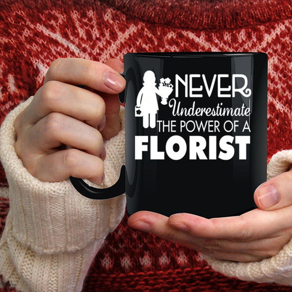 Never Underestimate The Power Of A Florist Coffee Mug, Cool Florist Coffee Cup