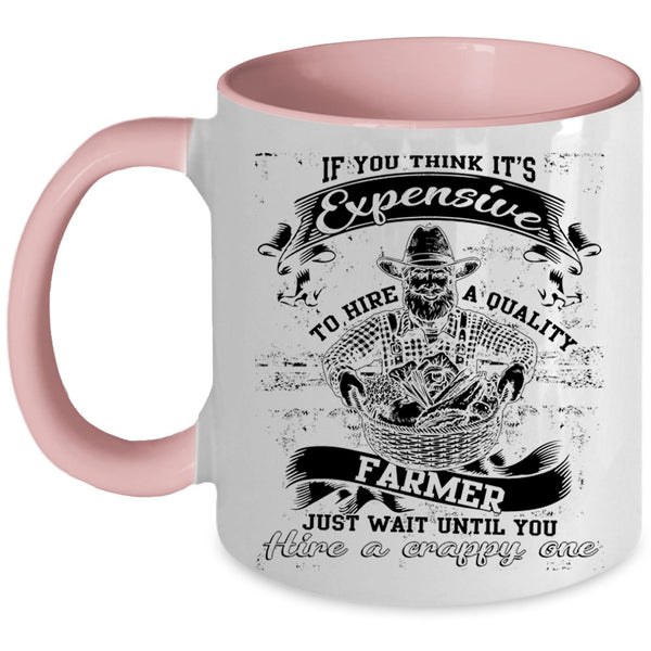 Cool Farmer Coffee Mug, It's Expensive To Hire A Quality Farmer Accent Mug