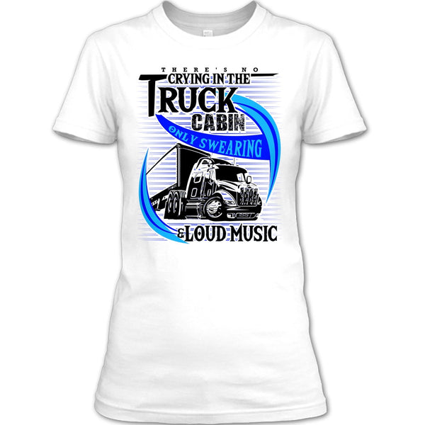There's No Cry In The Truck Cabin T Shirt, Truck Driver T Shirt