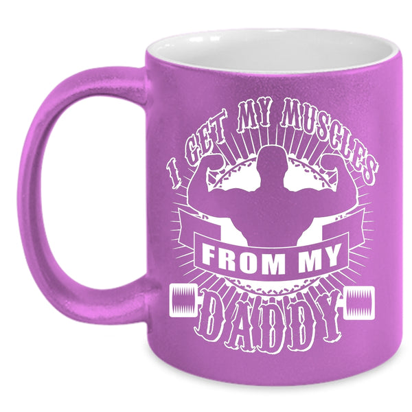 I Get My Muscles From My Daddy Coffee Mug, Awesome Daddy Coffee Cup