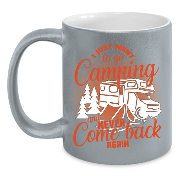 I Just Want To Go Camping Coffee Mug, Never Come Back Again Coffee Cup
