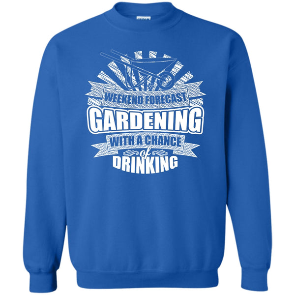 With A Chance Of Drinking T Shirt, I'm A Gardener Sweatshirt