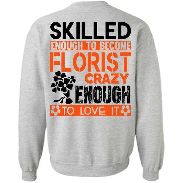Being A Florist T Shirt, Skilled Enough To Become Florist Sweatshirt