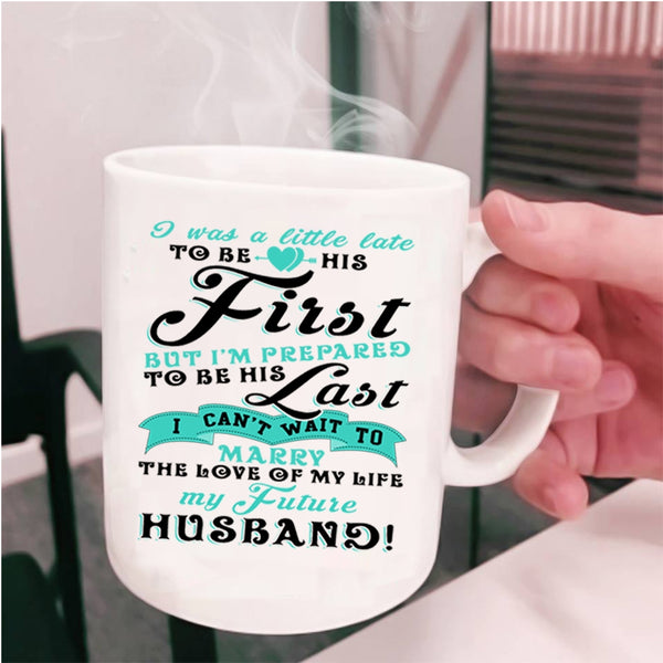 My Future Husband Coffee Mug, I Was A Little Late To Be His First Cup