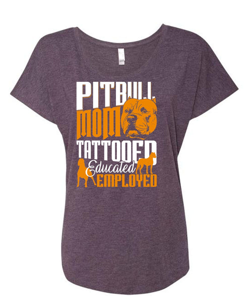 Pit Bull Mom Tattooed Educated Employed T Shirt, My Pets T Shirt, Cool Shirt (Ladies' Triblend Dolman Sleeve)