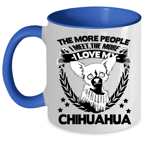 The More I Love My Chihuahua Coffee Mug, The More People I Meet Accent Mug