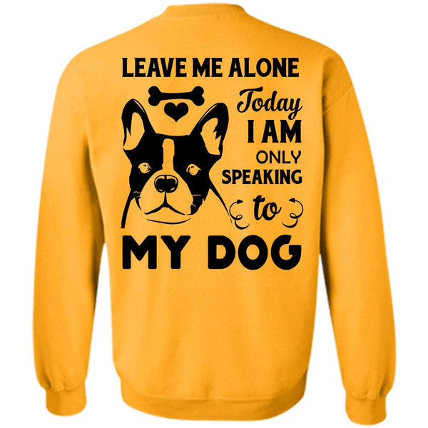 Favorite T Shirt, I Am Only Speaking To My Dog Sweatshirt