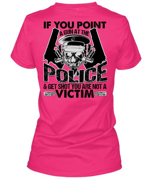 You Point A Gun At The Police T Shirt, I Love Police T Shirt