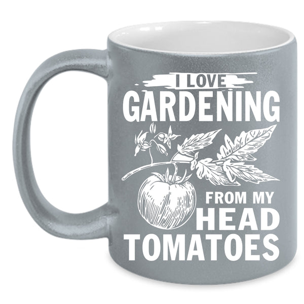 I Love Gardening From My Head Tomatoes Coffee Mug, Cute Coffee Cup