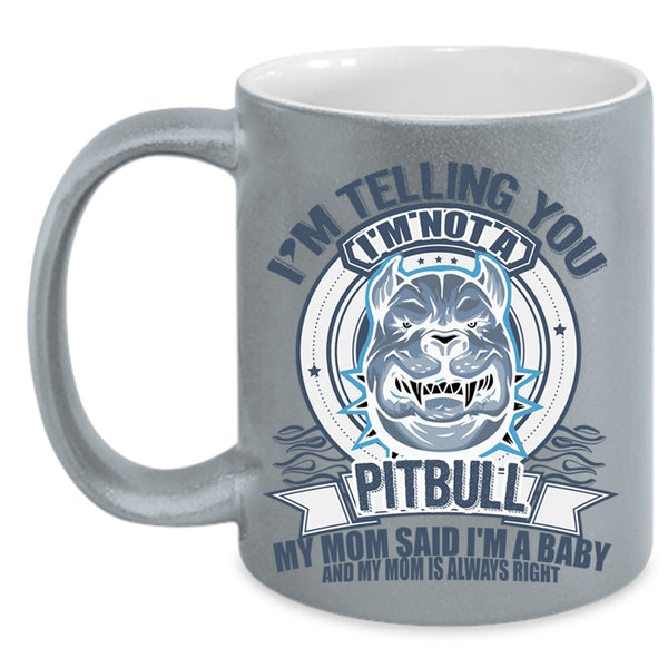 My Mom Said I'm A Baby Coffee Mug, I'm Telling You I'm Not A Pitbull Accent Mug