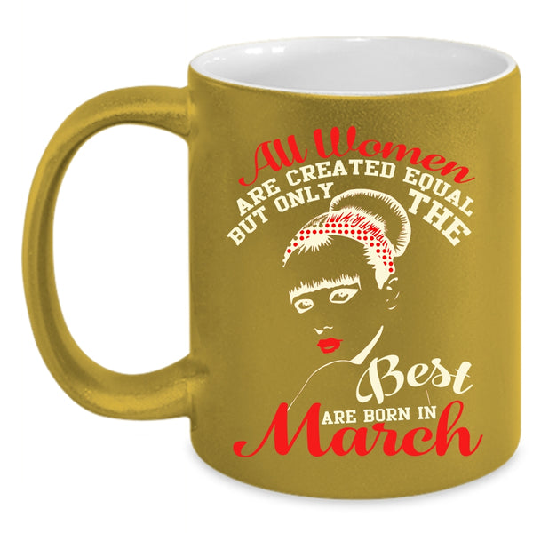 Only The Best Women Are Born In March Coffee Mug, Cute Girls Coffee Cup
