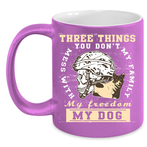 Three Things You Don't Mess With Coffee Mug, My Family My Freedom My Dog Coffee Cup