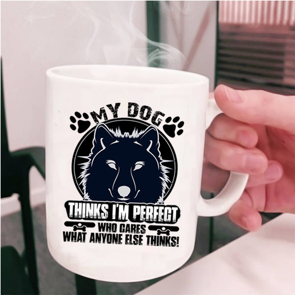 Cool Dogs Coffee Mug, My Dog Thinks I'm Perfect Cup