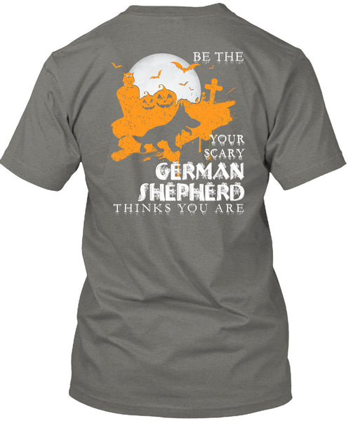Your Scary German Shepherd Think You Are T Shirt, I Love Dogs T Shirt