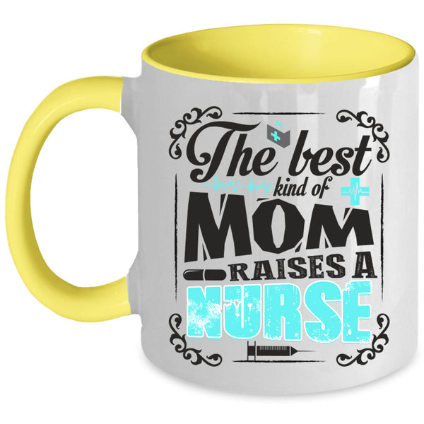 Cool Nurses Coffee Mug, The Best Kind Of Mom Raises A Nurse Accent Mug