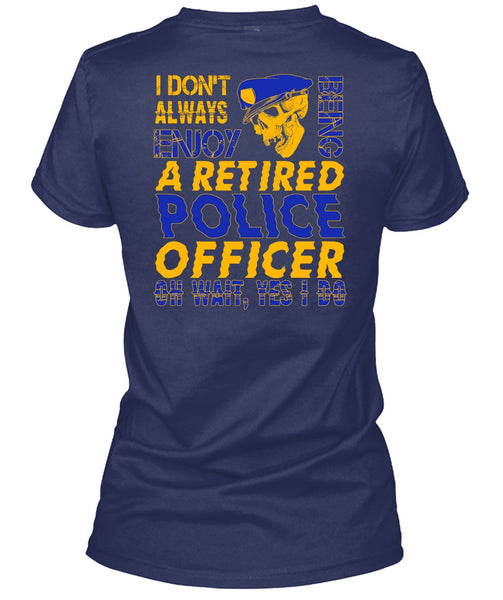 I Don't Always Enjoy T Shirt, Being A Retired Police Officer T Shirt