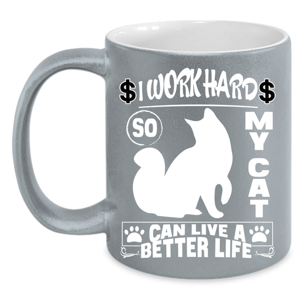 I Work Hard So My Cat Can Live A Better Life Coffee Mug, Cute Coffee Cup