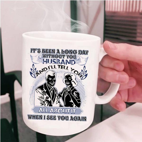 Cute Husband Coffee Mug, It's Been A Long Day Without Husband Cup