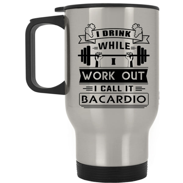 I Call It Bacardio Travel Mug, I Drink While I Wourk Out Mug