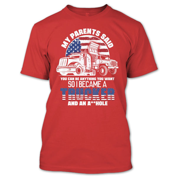 My Parents Said T Shirt, I Became A Trucker T Shirt