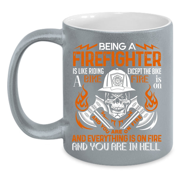 Being A Firefighter Coffee Mug, Best Firefighter Coffee Cup