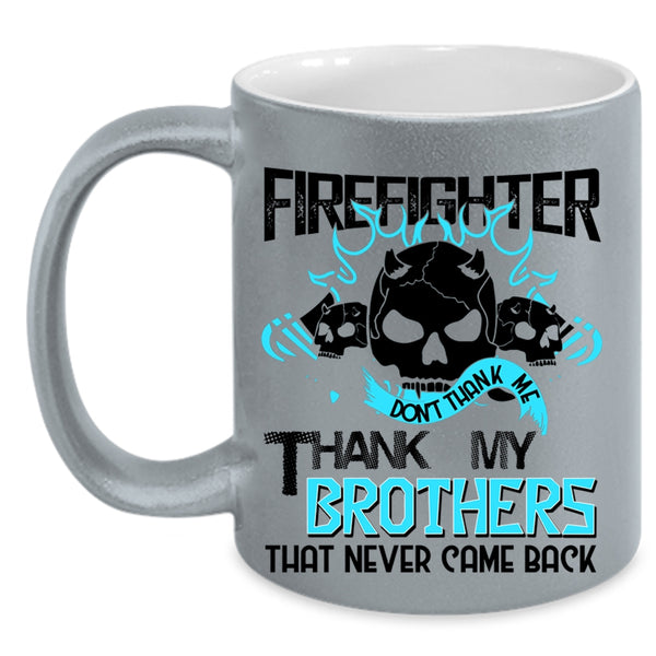 Don't Thank Me Thank My Brothers Coffee Mug, Firefighter Accent Mug