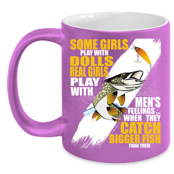 Real Girls Play With Men's Feelings Coffee Mug, They Catch Bigger Fish Coffee Cup