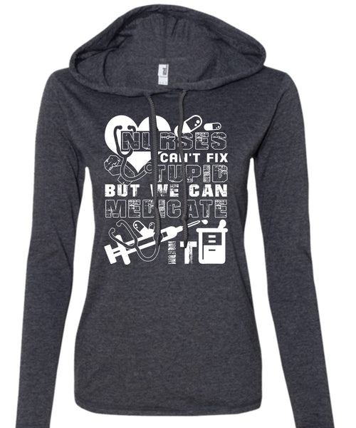Nurses Can't Fix Stupid T Shirt, We Can Medicate It T Shirt (Anvil Ladies Ringspun Hooded)