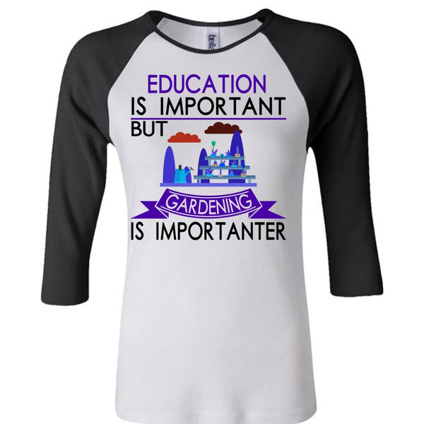 Education Is Important But Gardening Is Importanter T Shirt, Loving T Shirt