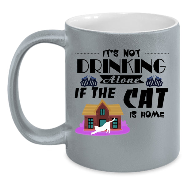It's Not Drinking Alone If The Cat Is Home Cup, Love Cat Mug