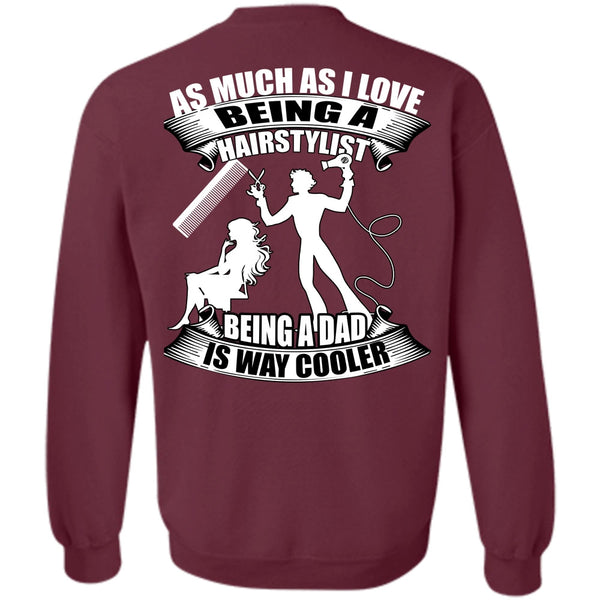 Being A Dad T Shirt, I Love Hair Stylist Sweatshirt